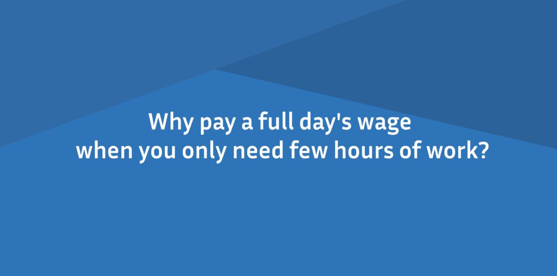 Why pay a full day's wage when you only need few hours of work?