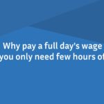 Why pay a full day's wage when you only need few hours of work?